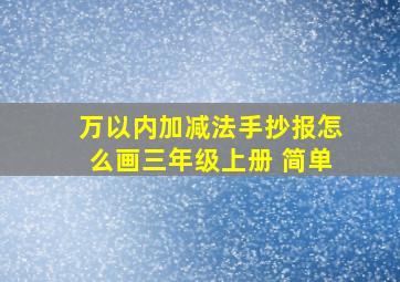 万以内加减法手抄报怎么画三年级上册 简单